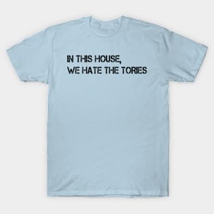 in this house we hate the tories T-Shirt